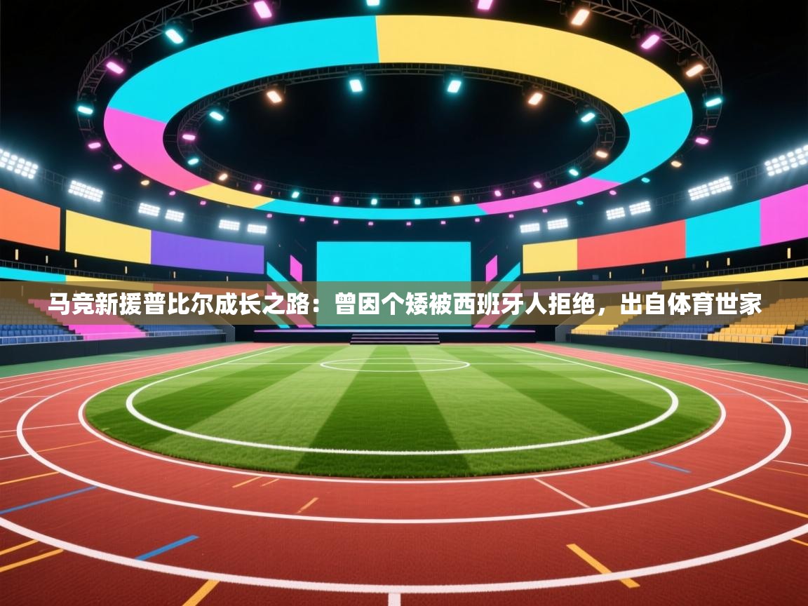 马竞新援普比尔成长之路：曾因个矮被西班牙人拒绝，出自体育世家  第2张